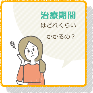 治療期間 はどれくらい かかるの？